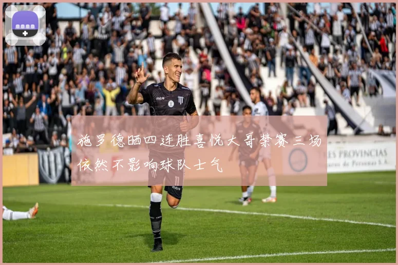 施罗德晒四连胜喜悦大哥禁赛三场依然不影响球队士气